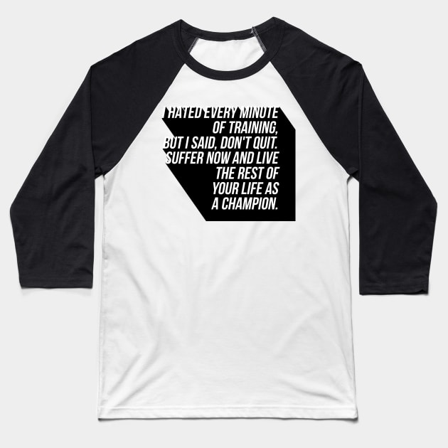 I hated every minute of training but I said don't quit suffer now and live the rest of your life as a champion Baseball T-Shirt by GMAT